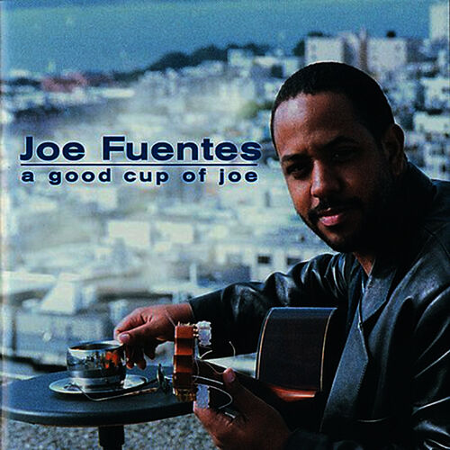 Joe Fuentes A Good Cup Of Joe Lyrics And Songs Deezer