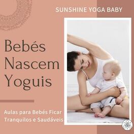 Album cover of Bebés Nascem Yoguis: Sunshine Yoga Baby, Aulas para Bebés Ficar Tranquilos e Saudáveis