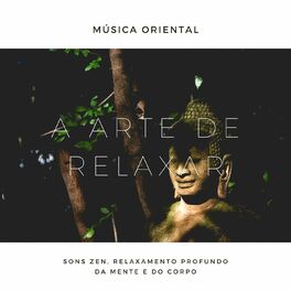 Album cover of A Arte de Relaxar: Música Oriental, Sons Zen, Relaxamento Profundo da Mente e do Corpo