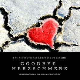 Album cover of Goodbye Herzschmerz: Das revolutionäre Hypnose-Programm bei Liebeskummer und Trennungsschmerz