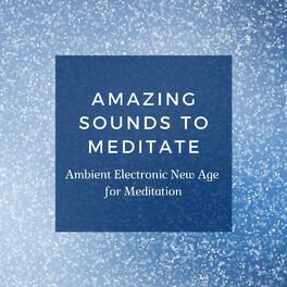 Album cover of Amazing Sounds to Meditate - Ambient Electronic New Age for Meditation
