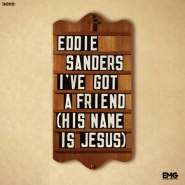 Eddie Sanders I Ve Got A Friend His Name Is Jesus Lyrics And Songs Deezer