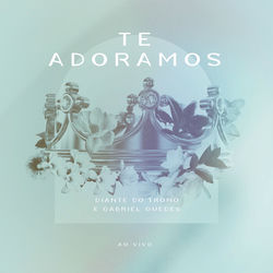 Música Te Adoramos (Ao Vivo) – Diante do Trono, Ana Paula Valadao, Gabriel Guedes Mp3 download