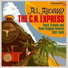 Album cover of All Aboard The C.N. Express: Rock Steady & Boss Reggae Sounds From 1967 & 1968