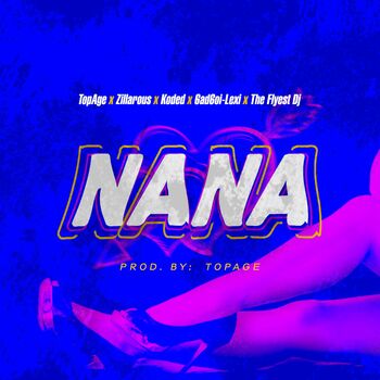 Topage - Nana (feat. Zillarous, Koded, 6ad6oi-Lexi & the Flyest DJ): listen  with lyrics | Deezer