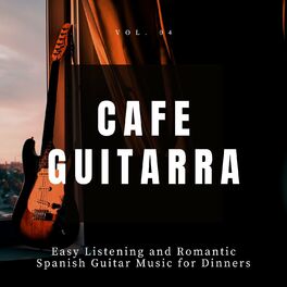 Album cover of Cafe Guitarra - Easy Listening And Romantic Spanish Guitar Music For Dinners, Vol. 4