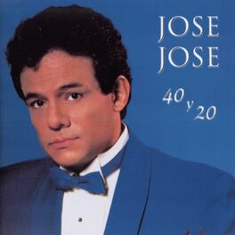 José José - 40 Y 20: lyrics and songs | Deezer