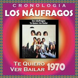 Album cover of Los Náufragos Cronología - Te Quiero Ver Bailar (1970)