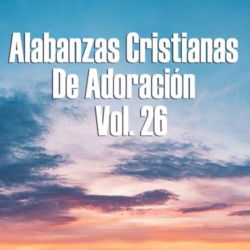 Varios Artistas - Alabanzas Cristianas de Adoración, Vol. 26: letras de  canciones | Deezer