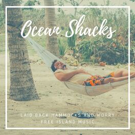 Album cover of Ocean Shacks - Laid Back Hammocks And Worry Free Island Music, Vol. 03