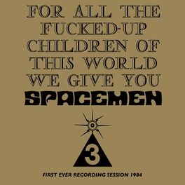 Album cover of For All The Fucked-Up Children Of This World We Give You Spacemen 3 (First Ever Recording Session, 1984)