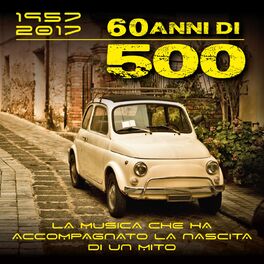 Album cover of 1957 - 2017, 60 anni di 500 (La musica che ha accompagnato la nascita di un mito)