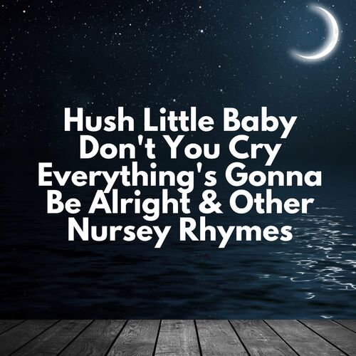 Hush Little Baby - Hush Little Baby Don't You Cry Everything's Gonna Be ...