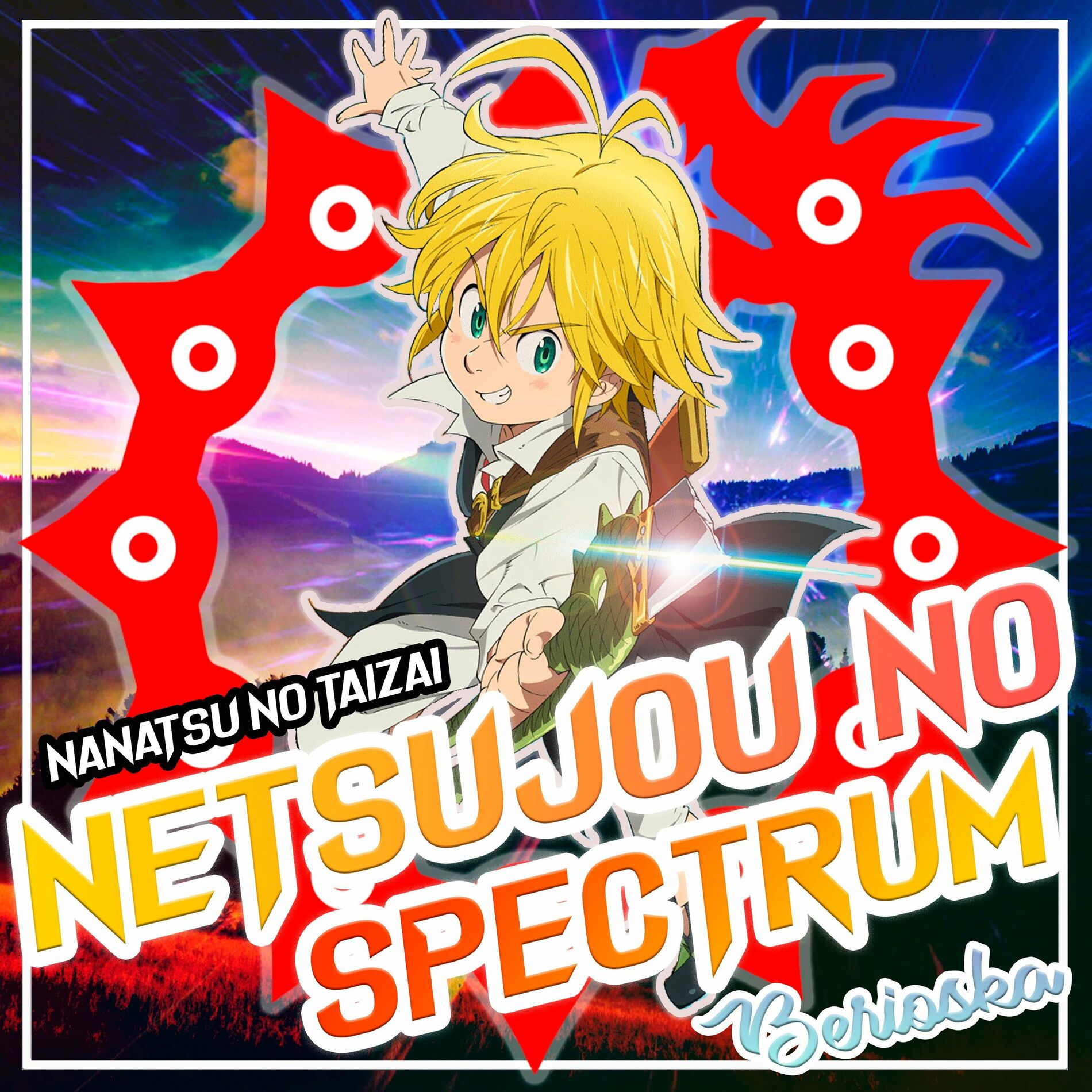 Berioska - Netsujou No Spectrum (Nanatsu No Taizai): listen with lyrics |  Deezer