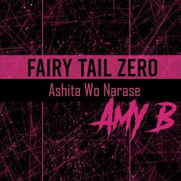 Amy B Fairy Tail Zero Opening Ashita Wo Narase Lyrics And Songs Deezer