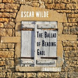 The Ballad of Reading Gaol, Unabridged, by Oscar Wilde