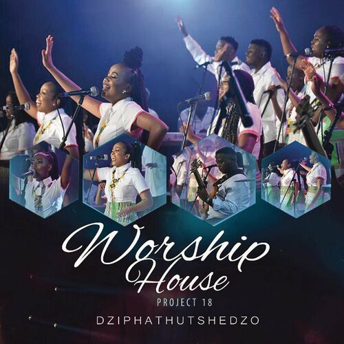 Worship House - Project 18: Dziphathutshedzo: lyrics and songs | Deezer