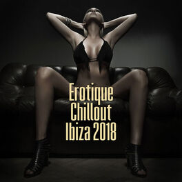Album cover of Erotique Chillout Ibiza 2018: Kamasutra & Tantrisme Amour, Lounge Musique Sexy, musique de fond pour l'intimité, nuit romantique e