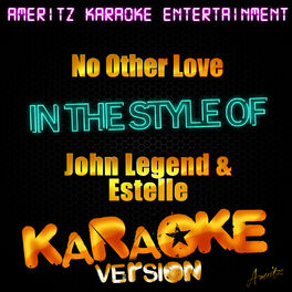 Ameritz Karaoke Entertainment No Other Love In The Style Of John Legend Estelle Karaoke Version Single Lyrics And Songs Deezer