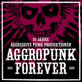 Album cover of Aggropunk Forever - 10 Jahre Aggressive Punk Produktionen