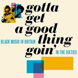 Album cover of Gotta Get A Good Thing Goin': The Music Of Black Britain In The Sixties