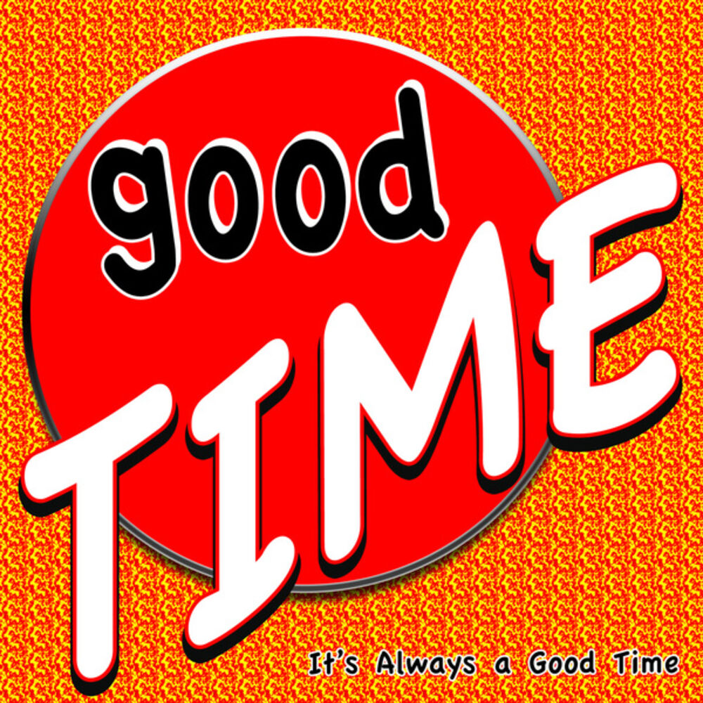 Good time s. Good times!. Хэв э Гуд тайм. Good time песня. 489 Good time.