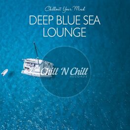 Various Artists Deep Blue Sea Lounge Chillout Your Mind Lyrics And Songs Deezer