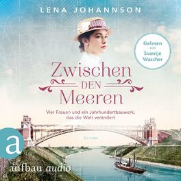 Album cover of Zwischen den Meeren - Vier Frauen und ein Jahrhundertbauwerk, das die Welt verändert - Nord-Ostsee-Saga, Band 1 (Ungekürzt)