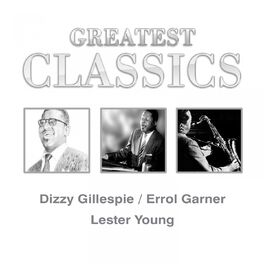 Album cover of Greatest Classics: Dizzy Gillespie, Errol Garner, Lester Young
