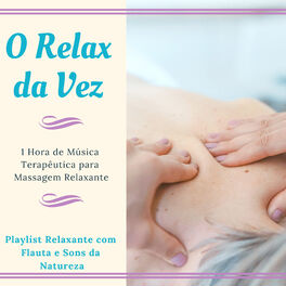 Album cover of O Relax da Vez - 1 Hora de Música Terapêutica para Massagem Relaxante, Playlist Relaxante com Flauta e Sons da Natureza