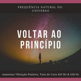 Album cover of Voltar ao Princípio - Aumentar Vibração Positiva com Tons de Cura 432 Hz & 528 Hz, Frequência Natural do Universo