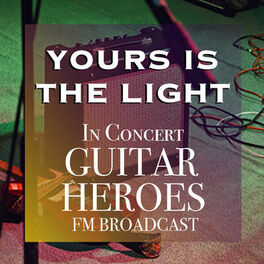 Album cover of Yours Is The Light In Concert Guitar Heroes FM Broadcast