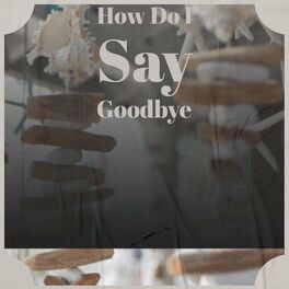 Album cover of How Do I Say Goodbye