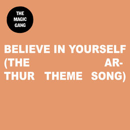 The Magic Gang Believe In Yourself The Arthur Theme Song Lyrics And Songs Deezer