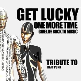 Groovy 69 Get Lucky One More Time Give Life Back To Music Tribute To Daft Punk Lyrics And Songs Deezer