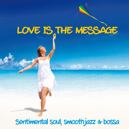 Album cover of Love Is The Message (Sentimental Soul, Smooth Jazz & Bossa)