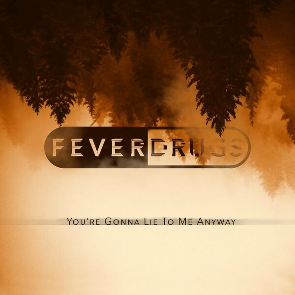 FEVER DRUGS - You're Gonna Lie To Me Anyway (2021)