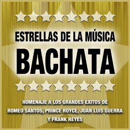 Album cover of Estrellas de la Música Bachata: Homenaje a las Canciones y Éxitos de Romeo Santos, Royce, Juan Luis Guerra y Frank Reyes