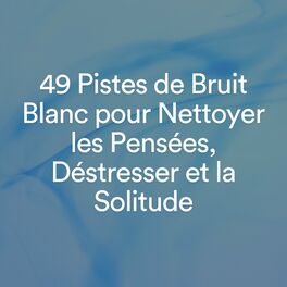 Album cover of 49 Pistes de Bruit Blanc pour Nettoyer les Pensées, Déstresser et la Solitude