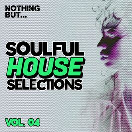 Album cover of Nothing But... Soulful House Selections, Vol. 04