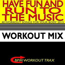 Album cover of Have Fun and Run to the Music - 40 Workout Songs for Your Body 2015
