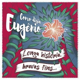 Album cover of Como Diria Eugênio: Longa História, Breves Fins