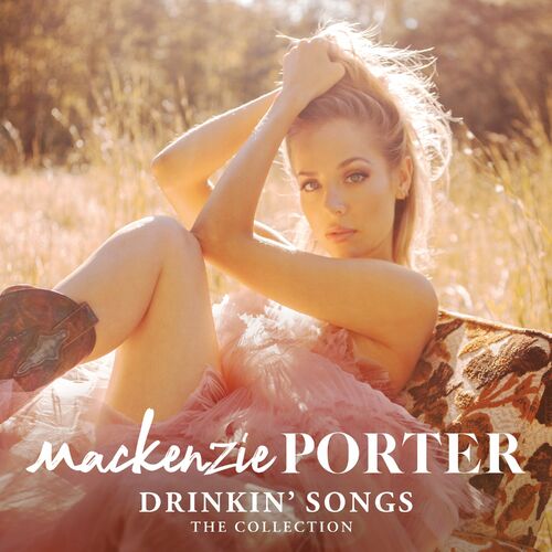 Mackenzie Porter Drinkin Songs The Collection Lyrics And Songs Deezer