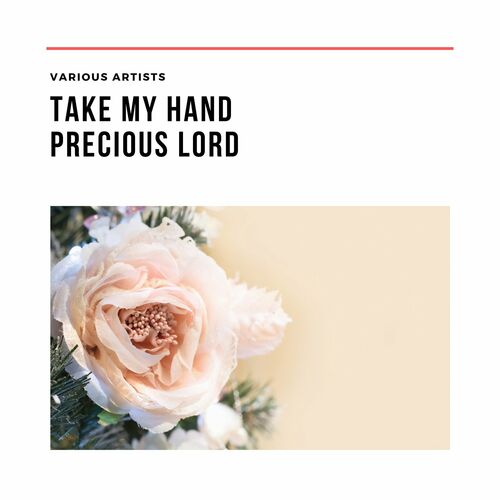 Various Artists Take My Hand Precious Lord Lyrics And Songs Deezer