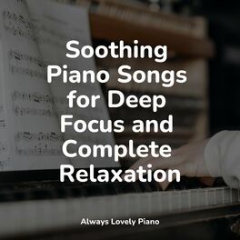 Album cover of Soothing Piano Songs for Deep Focus and Complete Relaxation