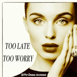 Album cover of Too Late Too Worry - 50 Pop Original Recordings (Album)
