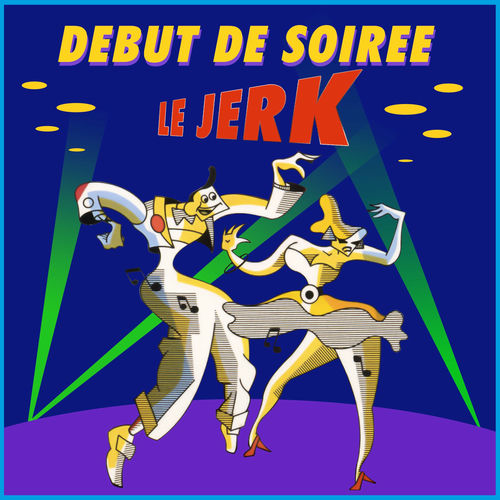 Début de soirée Le jerk chansons et paroles Deezer