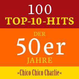 Album cover of Chico Chico Charlie: 100 Top 10 Hits der 50er Jahre