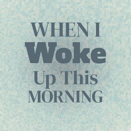 Album cover of When I Woke Up This Morning