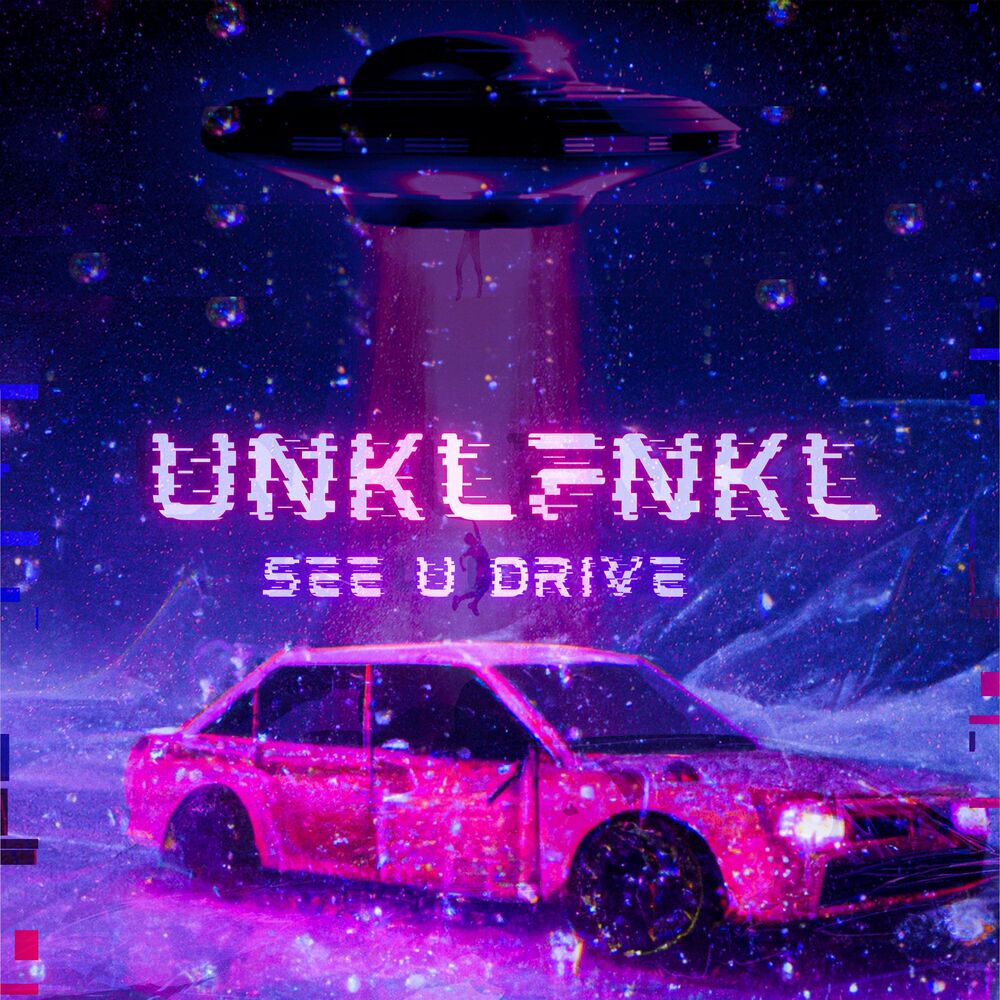 Oh my darling unklfnkl. UNKLFNKL - see u Drive.